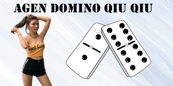 Agen Domino Qiu Qiu Dan Tips Bermainnya